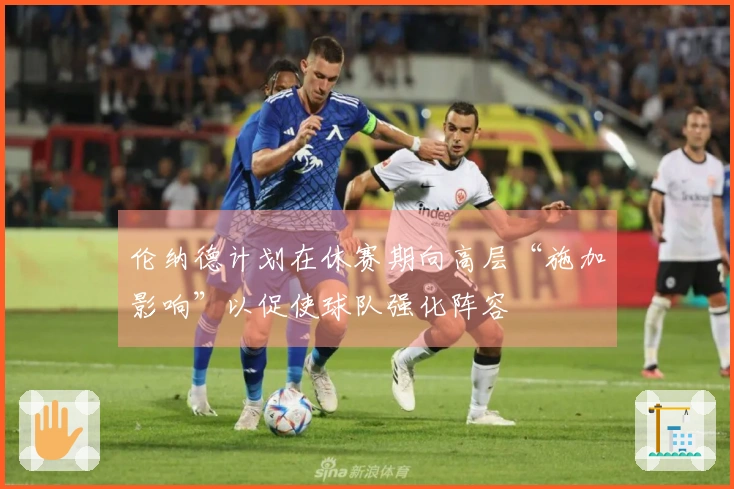 伦纳德计划在休赛期向高层“施加影响”以促使球队强化阵容