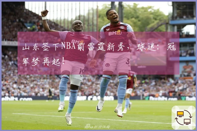 山东签下NBA前雷霆新秀，球迷：冠军梦再起！